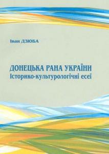 Донецька рана України: Історико-культурологічні есеї