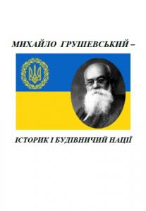 Михайло Грушевський – історик і будівничий нації