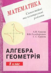 Самостійні та контрольні роботи з алгебри та геометрії для 8 класу. Різнорівневі дидактичні матеріали