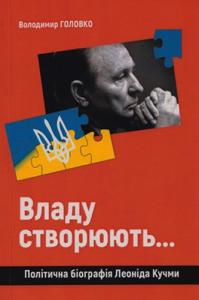 «Владу створюють...». Політична біографія Леоніда Кучми